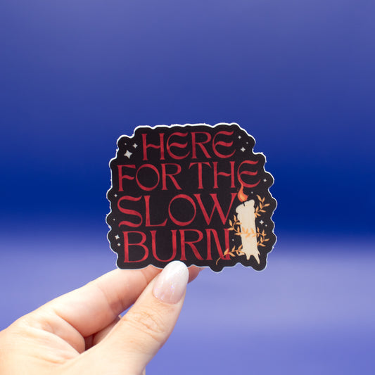 Here for the Slow Burn - Vinyl Sticker