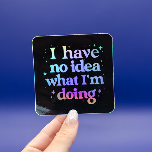 No Idea What I'm Doing - HOLOGRAPHIC - Vinyl Sticker