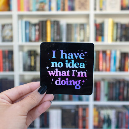 No Idea What I'm Doing - HOLOGRAPHIC - Vinyl Sticker